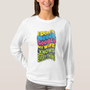 I Don't Need Google, My Wife Knows Everything T-Shirt