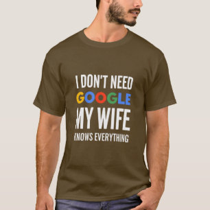I Don't Need Google My Wife Knows Everything T-Shirt