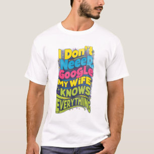I Don't Need Google, My Wife Knows Everything T-Shirt