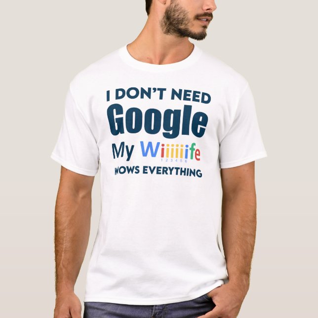 I Don't Need Google My Wife Knows Everything  T-Shirt (Front)