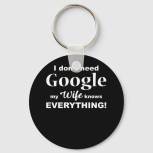 I Dont Need Google My Wife Knows Everything TShirt Key Ring