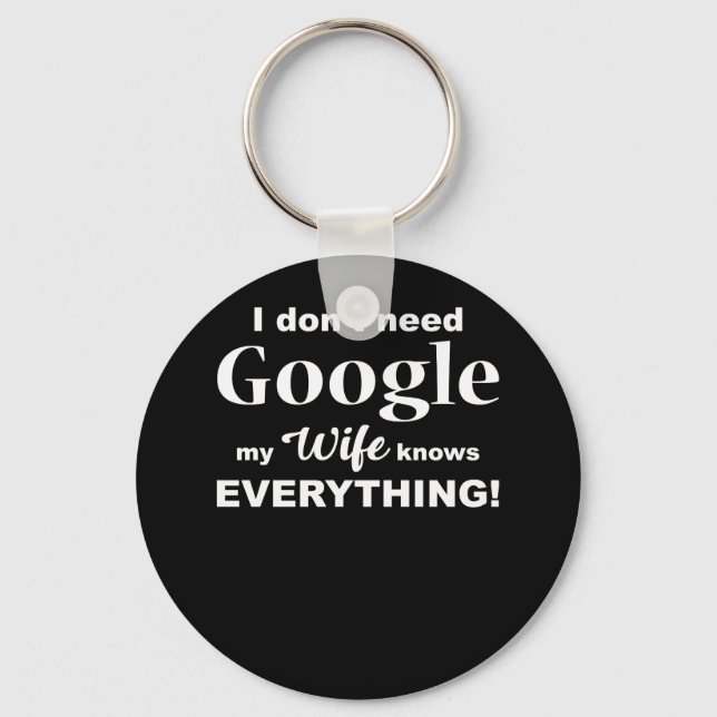 I Dont Need Google My Wife Knows Everything TShirt Key Ring (Front)