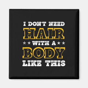 I Dont Need Hair With A Body Like This Bodybuildin Magnet