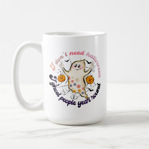 I Don't Need Halloween I Ghost People Year Round Coffee Mug