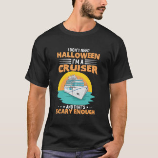 I Don'T Need Halloween I'M A Cruiser And That'S Sc T-Shirt