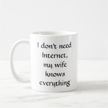 I dont need Internet, my wife knows everything