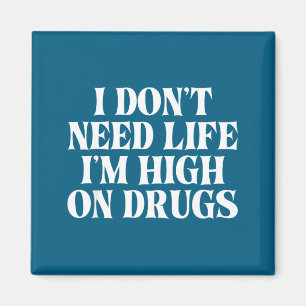 I Don't Need Life I'm High On Drugs Funny Apparel Magnet