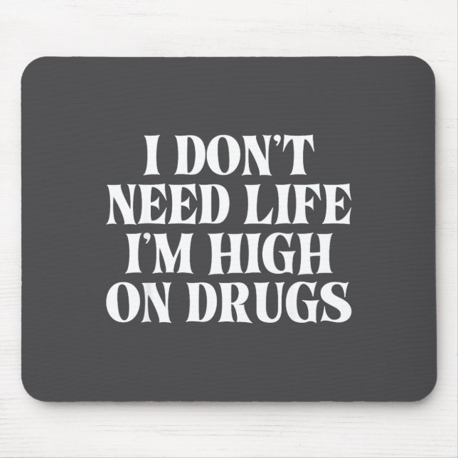 I Don't Need Life I'm High On Drugs Funny Apparel  Mouse Mat (Front)