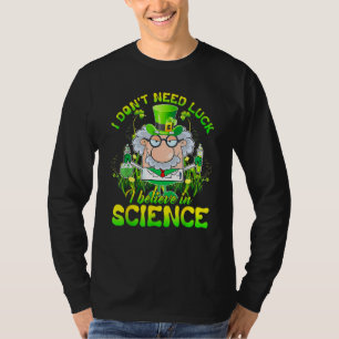 I Don't Need Luck I Believe In Science St Patrick' T-Shirt