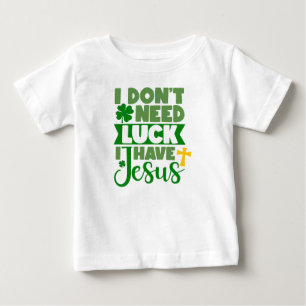 I Don't Need Luck, I Have Jesus Baby T-Shirt