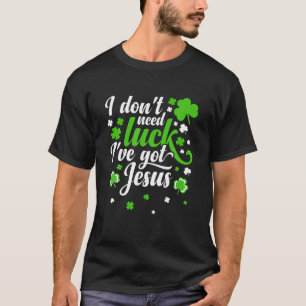 I Don't Need Luck I Have Jesus Men Kid Women St Pa T-Shirt
