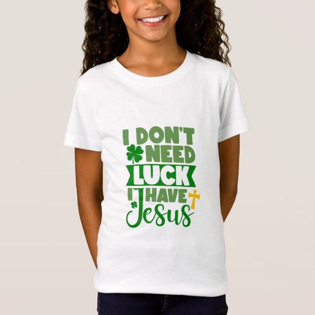 I Don't Need Luck, I Have Jesus T-Shirt (Front)