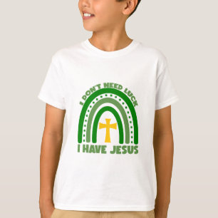 I Don't Need Luck, I Have Jesus T-Shirt