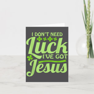 I Don't Need Luck I've Got Jesus St Patrick's Day Card