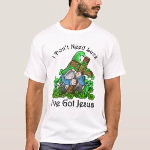 I Don't Need Luck I've Got Jesus St Patricks Day G T-Shirt