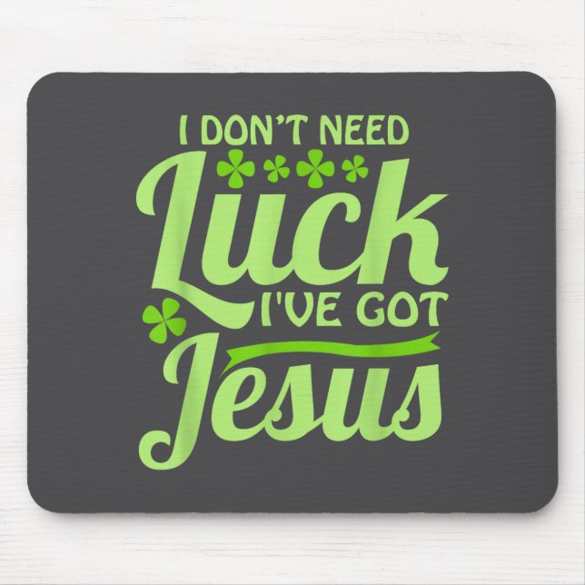 I Don't Need Luck I've Got Jesus St Patrick's Day  Mouse Mat (Front)