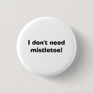 I don't need mistletoe! 3 cm round badge