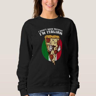 I Dont Need Recipes Im Italian Chef Humour Cook I Sweatshirt