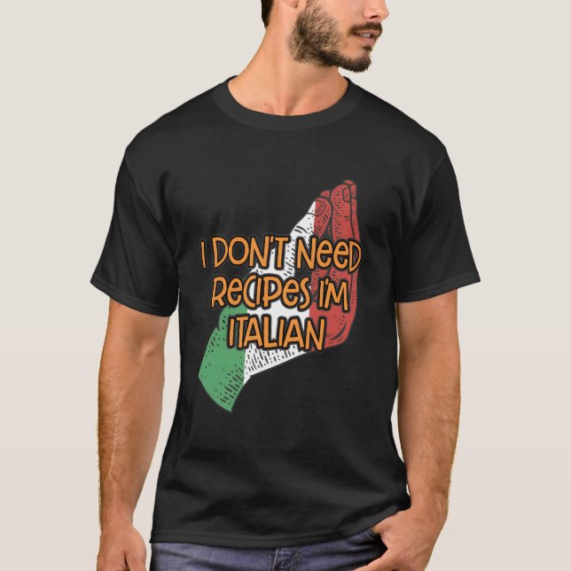 I Dont Need Recipes Im Italian Funny Chef Humour C T-Shirt (Front)