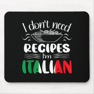 I Don't Need Recipes I'm Italian  Mouse Mat