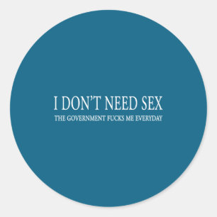 I Don't Need S.e.x. The Gov.ernment F.u.c.ks Me Ev Classic Round Sticker