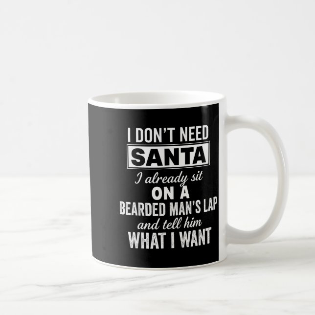 I Don't Need Santa I Already Sit On A Bearded Man' Coffee Mug (Right)