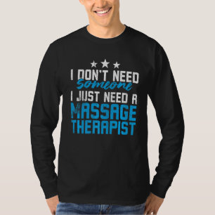 I Don't Need Someone I Just Need A Massage Therapi T-Shirt
