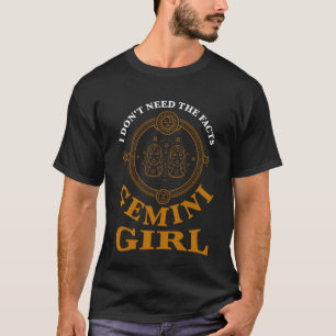 I don't need the facts gemini girl zodiac T-Shirt