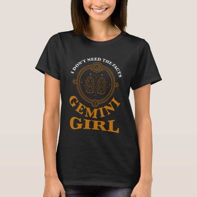 I don't need the facts gemini girl zodiac T-Shirt (Front)