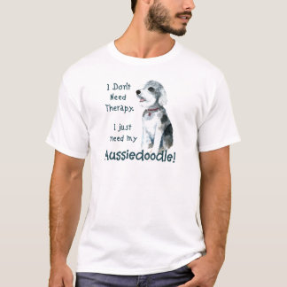 I Don't Need Therapy - Aussiedoodle T-Shirt