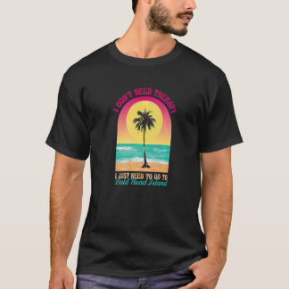 I Don't Need Therapy Bald Head Island Beach North  T-Shirt