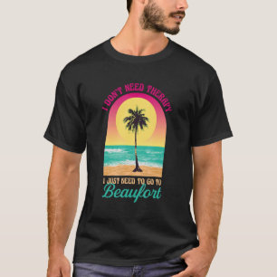 I Don't Need Therapy Beaufort Beach South Carolina T-Shirt