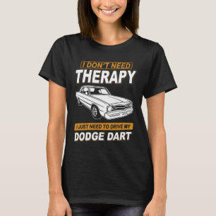 I DON'T NEED THERAPY-DODGE DART T-Shirt