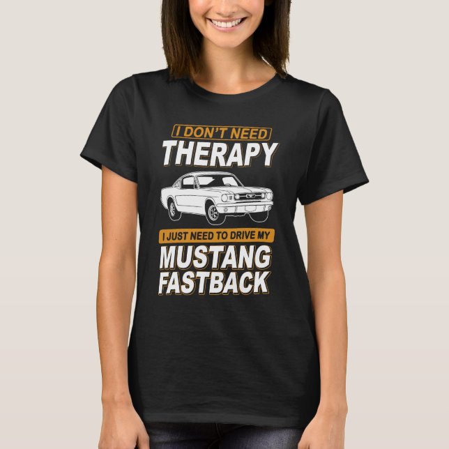 I DON'T NEED THERAPY Ford Mustang 1966 Fastback 2 T-Shirt (Front)