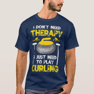 I Dont Need Therapy Funny Curling Sport League T-Shirt