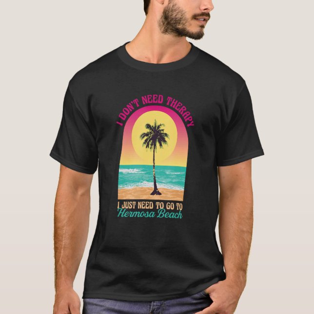 I Don't Need Therapy Hermosa Beach Ocean Californi T-Shirt (Front)