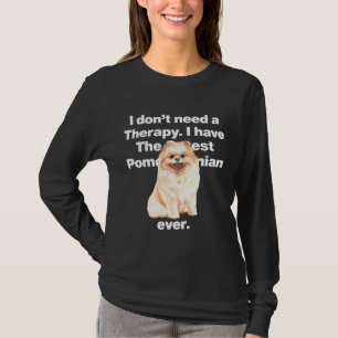 I Dont Need Therapy I Have The Cutest Pomeranian E T-Shirt