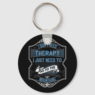I Don't Need Therapy I Just Go To The Mountains Key Ring