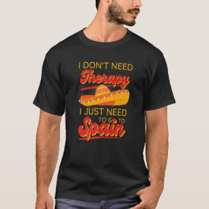 I Don't Need Therapy I Just Have To Go To Spain T-Shirt