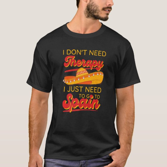 I Don't Need Therapy I Just Have To Go To Spain   T-Shirt (Front)