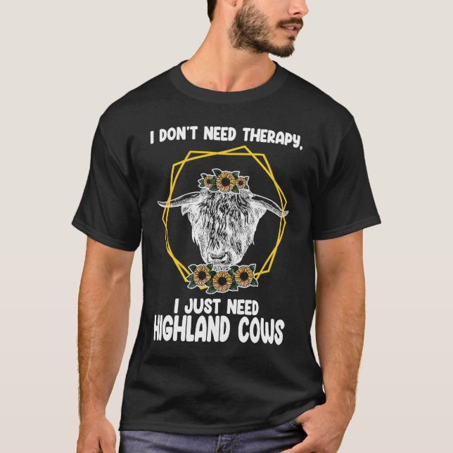 I don't need therapy I just highland cows highland T-Shirt (Front)