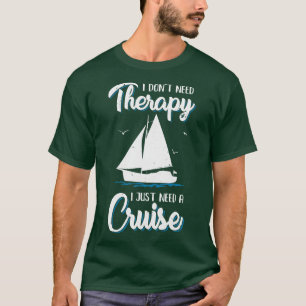 I Dont Need Therapy I Just Need A Cruise Sailboat T-Shirt