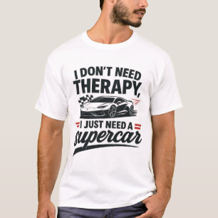 I don't need therapy, I just need a supercar T-Shirt