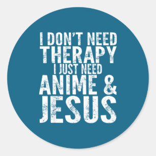 I Don't Need Therapy I Just Need Anime &amp; Jesus Classic Round Sticker
