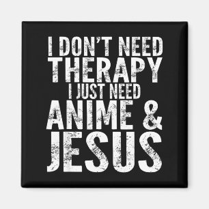 I Don't Need Therapy I Just Need Anime &amp; Jesus Magnet