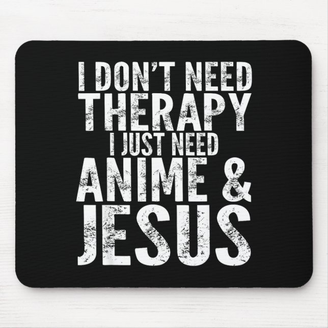I Don't Need Therapy I Just Need Anime &amp; Jesus Mouse Mat (Front)