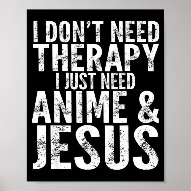 I Don't Need Therapy I Just Need Anime &amp; Jesus Poster (Front)