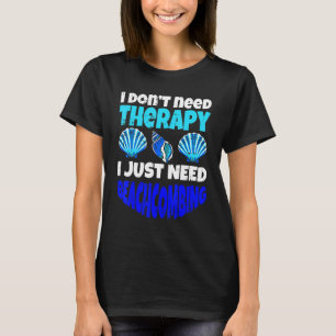 I Don't Need Therapy I Just Need Beachcombing Beac T-Shirt