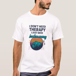I don't need therapy, I just need bookoo money T-Shirt