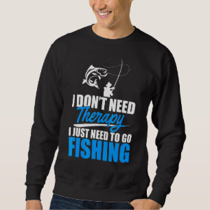 I Don't Need Therapy I Just Need Ice Fishing Fishe Sweatshirt